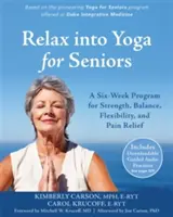 Zrelaksuj się w jodze dla seniorów: Sześciotygodniowy program na siłę, równowagę, elastyczność i ulgę w bólu - Relax Into Yoga for Seniors: A Six-Week Program for Strength, Balance, Flexibility, and Pain Relief