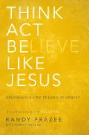 Myśl, działaj, bądź jak Jezus: Stawanie się nową osobą w Chrystusie - Think, Act, Be Like Jesus: Becoming a New Person in Christ