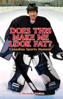 Czy przez to wyglądam grubo? Kanadyjski humor sportowy - Does This Make Me Look Fat?: Canadian Sports Humour