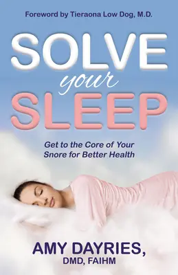 Rozwiąż swój sen: Dotrzyj do sedna swojego chrapania dla lepszego zdrowia - Solve Your Sleep: Get to the Core of Your Snore for Better Health