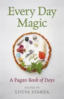 Every Day Magic - A Pagan Book of Days: 366 magicznych sposobów na obserwowanie cyklu roku - Every Day Magic - A Pagan Book of Days: 366 Magical Ways to Observe the Cycle of the Year