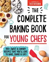 Kompletna książka kucharska dla młodych kucharzy: ponad 100 słodkich i pikantnych przepisów, które pokochasz piec, udostępniać i jeść! - The Complete Baking Book for Young Chefs: 100+ Sweet and Savory Recipes That You'll Love to Bake, Share and Eat!