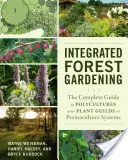 Zintegrowane ogrodnictwo leśne: Kompletny przewodnik po polikulturach i gildiach roślinnych w systemach permakultury - Integrated Forest Gardening: The Complete Guide to Polycultures and Plant Guilds in Permaculture Systems