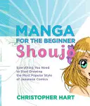 Manga dla początkujących Shoujo: Wszystko, czego potrzebujesz, aby zacząć rysować najpopularniejszy styl japońskich komiksów - Manga for the Beginner Shoujo: Everything You Need to Start Drawing the Most Popular Style of Japanese Comics