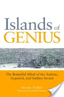 Wyspy geniuszu: Obfity umysł autystycznego, nabytego i nagłego sawanta - Islands of Genius: The Bountiful Mind of the Autistic, Acquired, and Sudden Savant