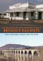 Architektura i infrastruktura brytyjskich kolei: West Midlands, Walia i Zachód - The Architecture and Infrastructure of Britain's Railways: West Midlands, Wales and the West