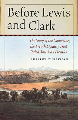 Przed Lewisem i Clarkiem: historia Chouteaus, francuskiej dynastii, która rządziła amerykańską granicą - Before Lewis and Clark: The Story of the Chouteaus, the French Dynasty That Ruled America's Frontier