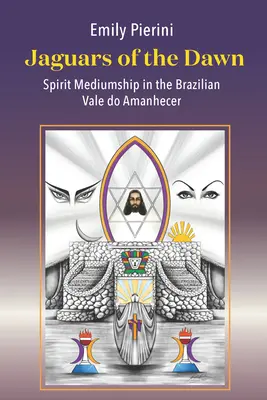 Jaguary świtu: mediumizm duchowy w brazylijskim Vale do Amanhecer - Jaguars of the Dawn: Spirit Mediumship in the Brazilian Vale Do Amanhecer