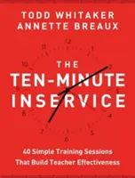 Dziesięciominutowe szkolenie: 40 szybkich sesji szkoleniowych, które zwiększają efektywność nauczycieli - The Ten-Minute Inservice: 40 Quick Training Sessions That Build Teacher Effectiveness