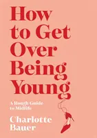 Jak zapomnieć o byciu młodym - How to Get Over Being Young