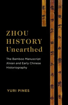 Zhou History Unearthed: Bambusowy manuskrypt Xinian i wczesna chińska historiografia - Zhou History Unearthed: The Bamboo Manuscript Xinian and Early Chinese Historiography