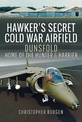 Tajne zimnowojenne lotnisko Hawkera: Dunsfold: dom myśliwców i harrierów - Hawker's Secret Cold War Airfield: Dunsfold: Home of the Hunter and Harrier