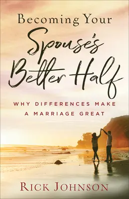 Stawanie się lepszą połową współmałżonka: Dlaczego różnice sprawiają, że małżeństwo jest wspaniałe - Becoming Your Spouse's Better Half: Why Differences Make a Marriage Great