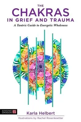 Czakry w żałobie i traumie: Tantryczny przewodnik po energetycznej całości - The Chakras in Grief and Trauma: A Tantric Guide to Energetic Wholeness