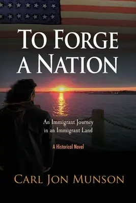 Wykuć naród: Podróż imigranta w kraju imigrantów - To Forge a Nation: An Immigrant Journey in an Immigrant Land