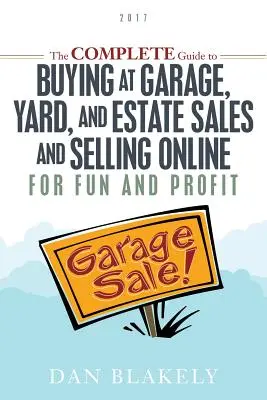 Kompletny przewodnik po kupowaniu w garażu, na podwórku i sprzedaży nieruchomości oraz sprzedaży online dla zabawy i zysku - The Complete Guide to Buying at Garage, Yard, and Estate Sales and Selling Online for Fun and Profit