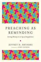 Kaznodziejstwo jako przypominanie: Pobudzanie pamięci w epoce zapomnienia - Preaching as Reminding: Stirring Memory in an Age of Forgetfulness