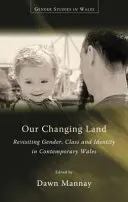 Nasza zmieniająca się ziemia: Rewizja płci, klasy i tożsamości we współczesnej Walii - Our Changing Land: Revisiting Gender, Class and Identity in Contemporary Wales