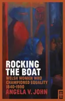 Rocking the Boat: Walijskie kobiety, które walczyły o równość 1840-1990 - Rocking the Boat: Welsh Women Who Championed Equality 1840-1990