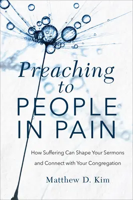 Głoszenie ludziom w bólu: jak cierpienie może kształtować twoje kazania i łączyć się z twoją kongregacją - Preaching to People in Pain: How Suffering Can Shape Your Sermons and Connect with Your Congregation