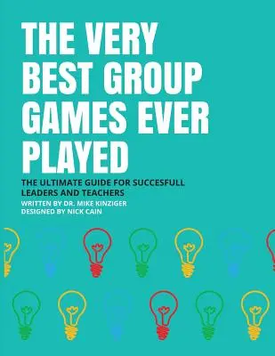 The Very Best Group Games Ever Played: Ostateczny przewodnik dla odnoszących sukcesy liderów i nauczycieli - The Very Best Group Games Ever Played: The Ultimate Guide for Succesfull Leaders and Teachers