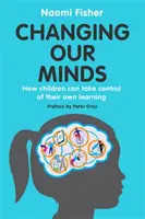 Zmiana naszych umysłów: Jak dzieci mogą przejąć kontrolę nad własną nauką - Changing Our Minds: How Children Can Take Control of Their Own Learning
