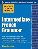 Praktyka czyni mistrza: średnio zaawansowana gramatyka francuska: z 145 ćwiczeniami - Practice Makes Perfect: Intermediate French Grammar: With 145 Exercises