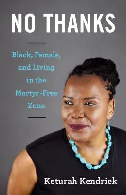 Nie dziękuję: Czarna, kobieta i życie w strefie wolnej od męczenników - No Thanks: Black, Female, and Living in the Martyr-Free Zone