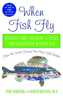 When Fish Fly: Lekcje tworzenia witalnego i pełnego energii miejsca pracy ze słynnego na całym świecie targu rybnego Pike Place - When Fish Fly: Lessons for Creating a Vital and Energized Workplace from the World Famous Pike Place Fish Market