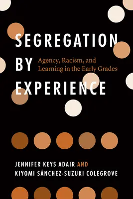 Segregacja przez doświadczenie: Agencja, rasizm i uczenie się w klasach początkowych - Segregation by Experience: Agency, Racism, and Learning in the Early Grades