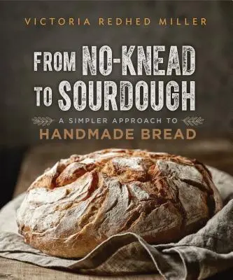 Od bez zagniatania do zakwasu: Prostsze podejście do ręcznie wypiekanego chleba - From No-Knead to Sourdough: A Simpler Approach to Handmade Bread