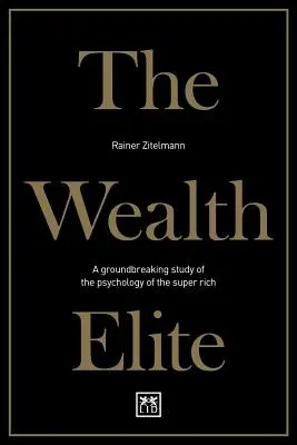 The Wealth Elite: Przełomowe studium psychologii superbogatych - The Wealth Elite: A Groundbreaking Study of the Psychology of the Super Rich