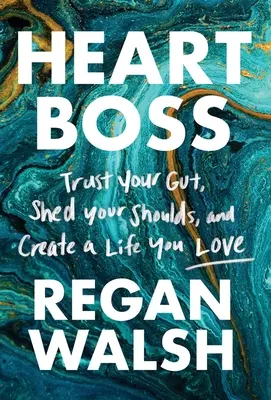 Heart Boss: Zaufaj swojemu instynktowi, porzuć powinności i stwórz życie, które kochasz - Heart Boss: Trust Your Gut, Shed Your Shoulds, and Create a Life You Love