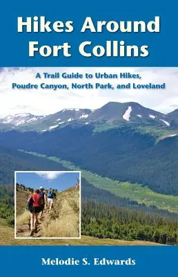 Wędrówki po Fort Collins: Przewodnik po miejskich wędrówkach, Poudre Canyon, North Park i Loveland - Hikes Around Fort Collins: A Trail Guide to Urban Hikes, Poudre Canyon, North Park, and Loveland