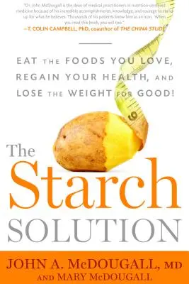 Rozwiązanie skrobiowe: Jedz to, co kochasz, odzyskaj zdrowie i schudnij na dobre! - The Starch Solution: Eat the Foods You Love, Regain Your Health, and Lose the Weight for Good!