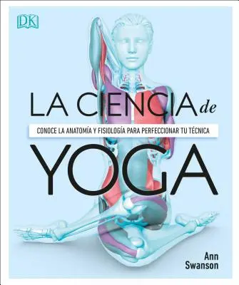 Anatoma del Yoga (Science of Yoga): Un Estudio Fisiolgico Postura a Postura