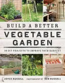 Zbuduj lepszy ogród warzywny: 30 projektów DIY, aby poprawić swoje zbiory - Build a Better Vegetable Garden: 30 DIY Projects to Improve Your Harvest