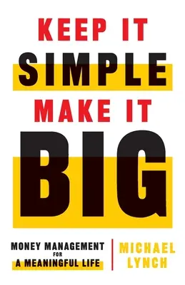 Keep It Simple, Make It Big: Zarządzanie pieniędzmi dla sensownego życia - Keep It Simple, Make It Big: Money Management for a Meaningful Life