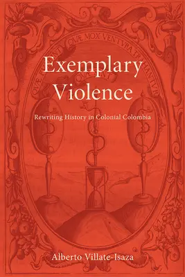 Przykładna przemoc: Przepisywanie historii w kolumbijskiej Kolumbii - Exemplary Violence: Rewriting History in Colonial Colombia