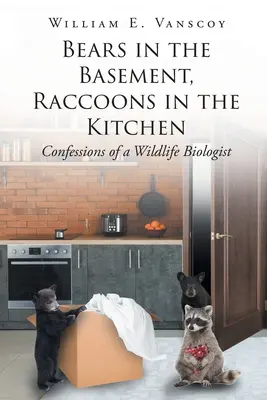 Niedźwiedzie w piwnicy, szopy w kuchni: Wyznania biologa dzikiej przyrody - Bears in the Basement, Raccoons in the Kitchen: Confessions of a Wildlife Biologist