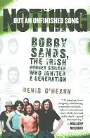 Nic oprócz niedokończonej pieśni: Bobby Sands, irlandzki strajk głodowy, który rozpalił pokolenie - Nothing But an Unfinished Song: Bobby Sands, the Irish Hunger Striker Who Ignited a Generation