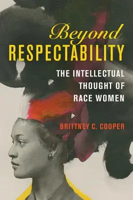 Poza szacunkiem: Myśl intelektualna rasowych kobiet - Beyond Respectability: The Intellectual Thought of Race Women