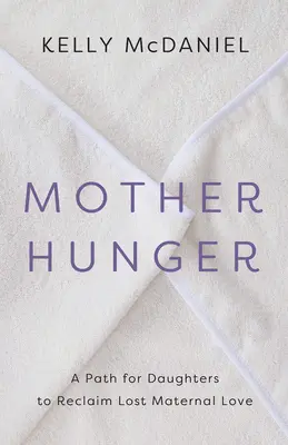 Mother Hunger: Jak dorosłe córki mogą zrozumieć i wyleczyć się z utraconej opieki, ochrony i przewodnictwa - Mother Hunger: How Adult Daughters Can Understand and Heal from Lost Nurturance, Protection, and Guidance