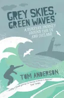 Szare niebo, zielone fale: Podróż surfera dookoła Wielkiej Brytanii i Irlandii - Grey Skies, Green Waves: A Surfer's Journey Around the UK and Ireland
