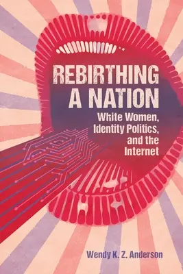 Rebirthing a Nation: Białe kobiety, polityka tożsamości i internet - Rebirthing a Nation: White Women, Identity Politics, and the Internet