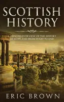 Scottish History: Zwięzły przegląd historii Szkocji od początku do końca - Scottish History: A Concise Overview of the History of Scotland From Start to End