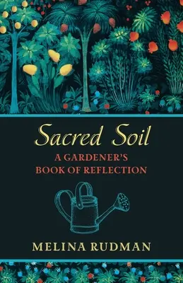 Święta gleba: księga refleksji ogrodnika - Sacred Soil: A Gardener's Book of Reflection