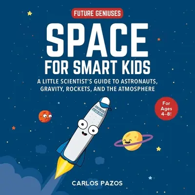 Kosmos dla bystrzaków, 1: Przewodnik małego naukowca po astronautach, grawitacji, rakietach i atmosferze - Space for Smart Kids, 1: A Little Scientist's Guide to Astronauts, Gravity, Rockets, and the Atmosphere