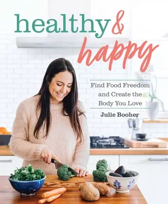 Healthy & Happy: Znajdź wolność żywieniową i stwórz ciało, które kochasz - Healthy & Happy: Find Food Freedom and Create the Body You Love