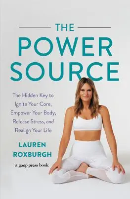 Źródło mocy: Ukryty klucz do rozpalenia rdzenia, wzmocnienia ciała, uwolnienia stresu i dostosowania życia - The Power Source: The Hidden Key to Ignite Your Core, Empower Your Body, Release Stress, and Realign Your Life